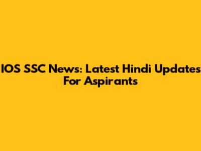 IOS SSC News: Latest Hindi Updates For Aspirants