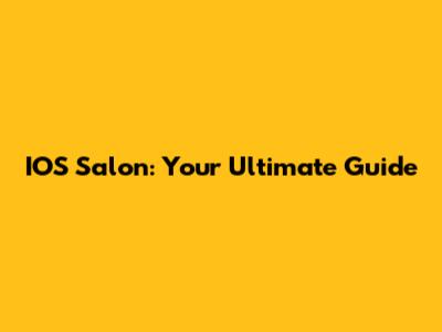 IOS Salon: Your Ultimate Guide