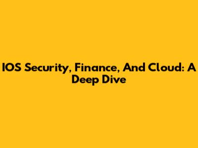 IOS Security, Finance, And Cloud: A Deep Dive