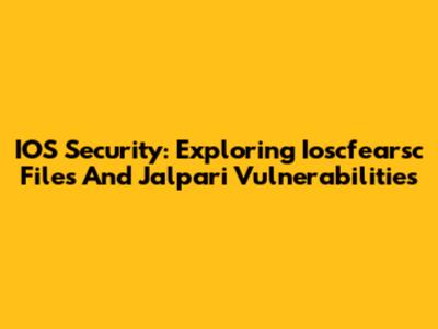IOS Security: Exploring Ioscfearsc Files And Jalpari Vulnerabilities