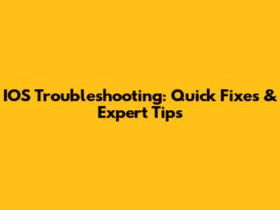IOS Troubleshooting: Quick Fixes & Expert Tips