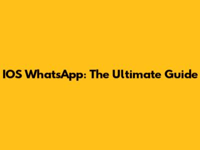 IOS WhatsApp: The Ultimate Guide