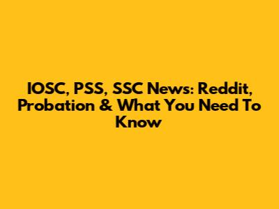 IOSC, PSS, SSC News: Reddit, Probation & What You Need To Know