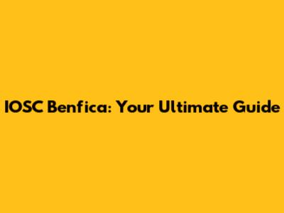 IOSC Benfica: Your Ultimate Guide