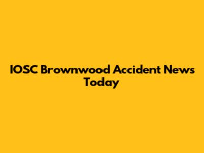 IOSC Brownwood Accident News Today