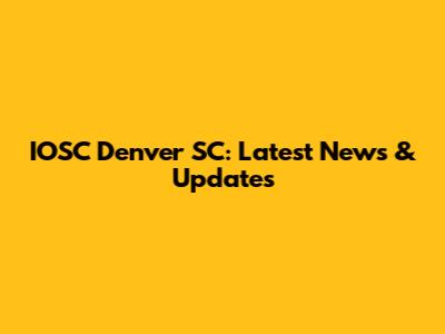 IOSC Denver SC: Latest News & Updates