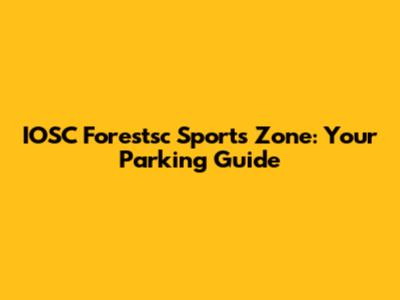 IOSC Forestsc Sports Zone: Your Parking Guide