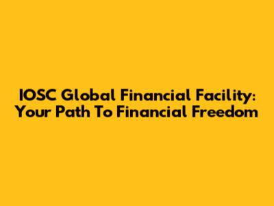 IOSC Global Financial Facility: Your Path To Financial Freedom