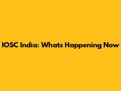 IOSC India: What's Happening Now