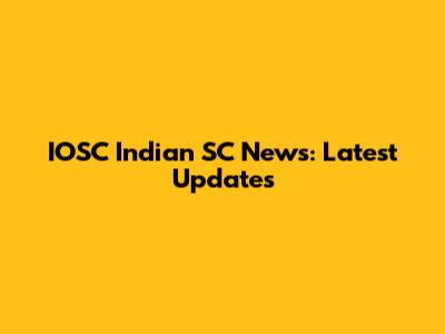 IOSC Indian SC News: Latest Updates