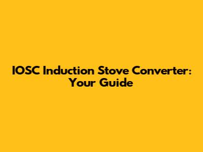 IOSC Induction Stove Converter: Your Guide