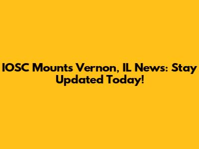IOSC Mounts Vernon, IL News: Stay Updated Today!