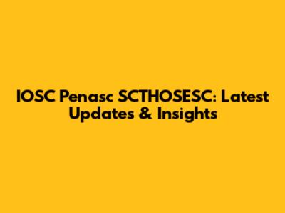 IOSC Penasc SCTHOSESC: Latest Updates & Insights