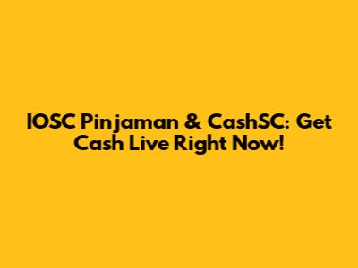 IOSC Pinjaman & CashSC: Get Cash Live Right Now!