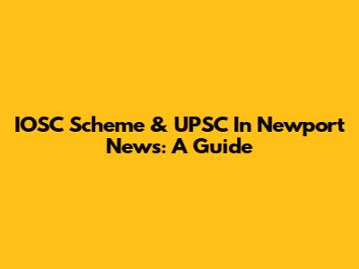 IOSC Scheme & UPSC In Newport News: A Guide