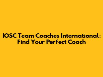 IOSC Team Coaches International: Find Your Perfect Coach