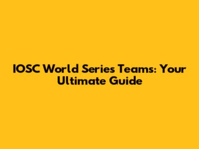 IOSC World Series Teams: Your Ultimate Guide