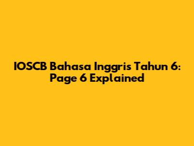 IOSCB Bahasa Inggris Tahun 6: Page 6 Explained