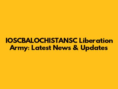 IOSCBALOCHISTANSC Liberation Army: Latest News & Updates