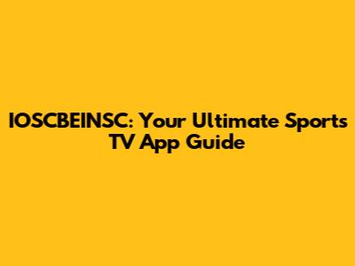 IOSCBEINSC: Your Ultimate Sports TV App Guide