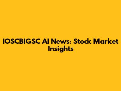 IOSCBIGSC AI News: Stock Market Insights