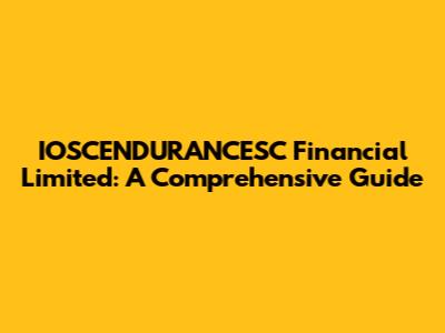 IOSCENDURANCESC Financial Limited: A Comprehensive Guide