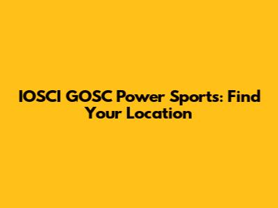 IOSCI GOSC Power Sports: Find Your Location