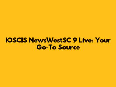 IOSCIS NewsWestSC 9 Live: Your Go-To Source