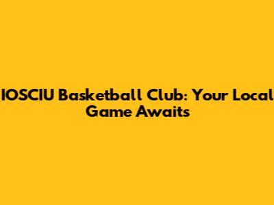 IOSCIU Basketball Club: Your Local Game Awaits