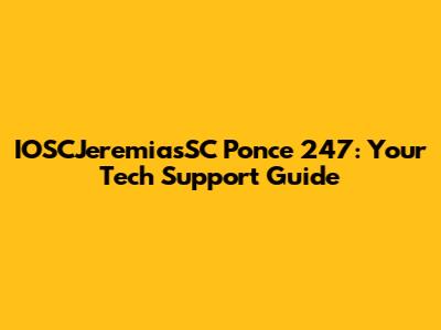 IOSCJeremiasSC Ponce 247: Your Tech Support Guide