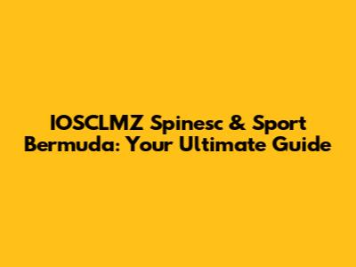 IOSCLMZ Spinesc & Sport Bermuda: Your Ultimate Guide