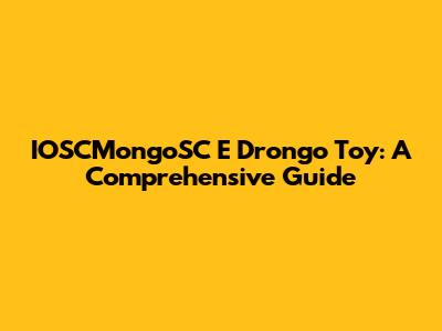 IOSCMongoSC E Drongo Toy: A Comprehensive Guide