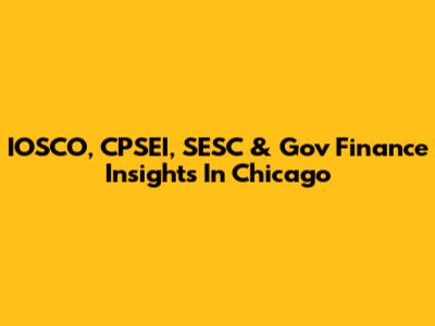 IOSCO, CPSEI, SESC & Gov Finance Insights In Chicago