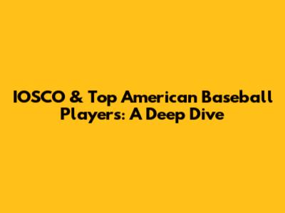 IOSCO & Top American Baseball Players: A Deep Dive