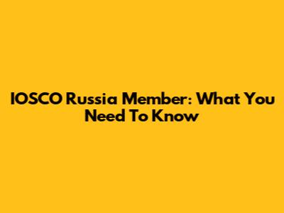 IOSCO Russia Member: What You Need To Know