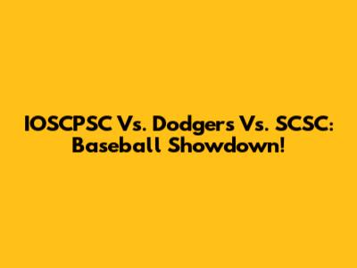 IOSCPSC Vs. Dodgers Vs. SCSC: Baseball Showdown!
