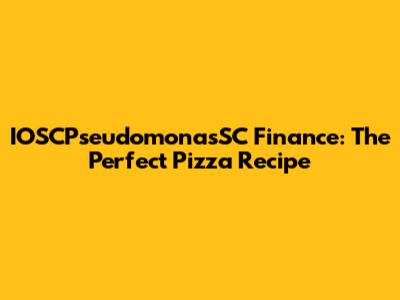 IOSCPseudomonasSC Finance: The Perfect Pizza Recipe