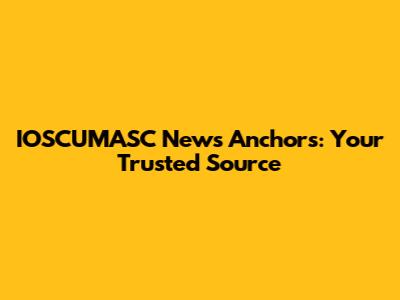 IOSCUMASC News Anchors: Your Trusted Source