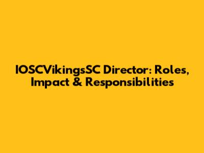 IOSCVikingsSC Director: Roles, Impact & Responsibilities