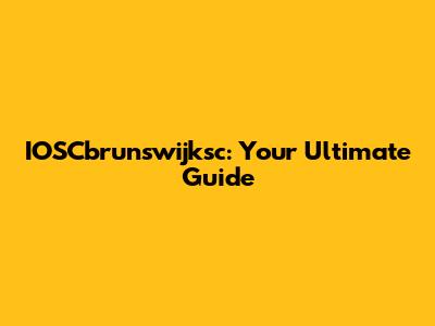 IOSCbrunswijksc: Your Ultimate Guide