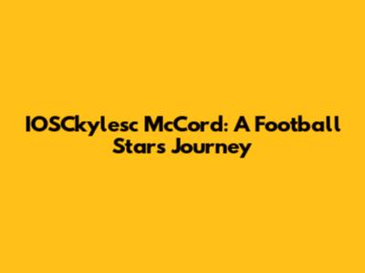 IOSCkylesc McCord: A Football Star's Journey
