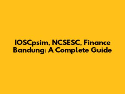 IOSCpsim, NCSESC, Finance Bandung: A Complete Guide