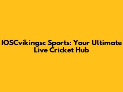 IOSCvikingsc Sports: Your Ultimate Live Cricket Hub