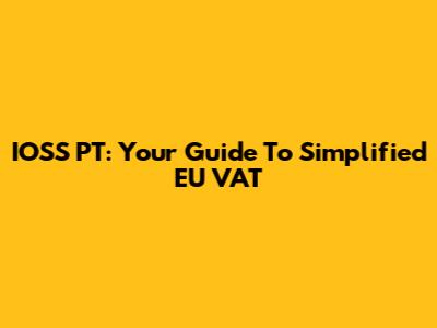 IOSS PT: Your Guide To Simplified EU VAT