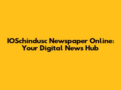 IOSchindusc Newspaper Online: Your Digital News Hub