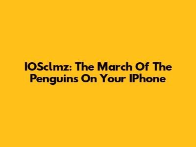 IOSclmz: The March Of The Penguins On Your IPhone