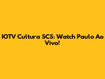 IOTV Cultura SCS: Watch Paulo Ao Vivo!