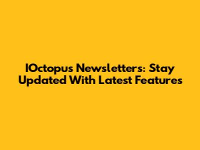 IOctopus Newsletters: Stay Updated With Latest Features