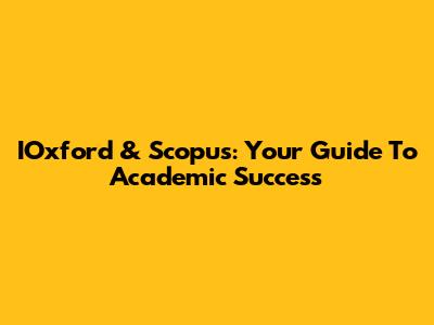 IOxford & Scopus: Your Guide To Academic Success
