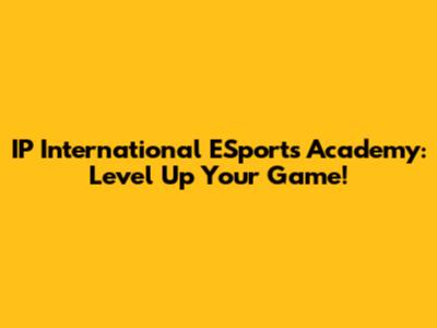 IP International ESports Academy: Level Up Your Game!